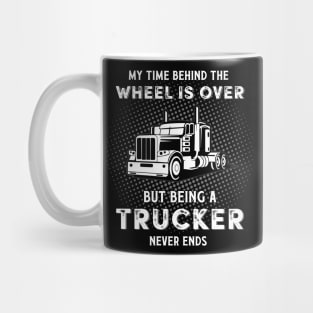 My Time Behind The Wheels Is Over But Being A Trucker Mug